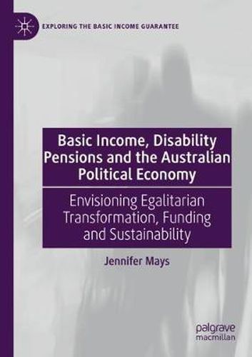 Cover image for Basic Income, Disability Pensions and the Australian Political Economy: Envisioning Egalitarian Transformation, Funding and Sustainability