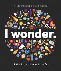 Cover image for I Wonder: A Book of Questions with No Answers