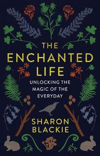 Cover image for The Enchanted Life: Unlocking the Magic of the Everyday