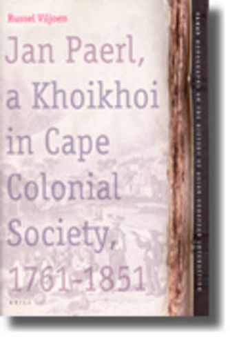 Cover image for Jan Paerl, a Khoikhoi in Cape Colonial Society 1761-1851