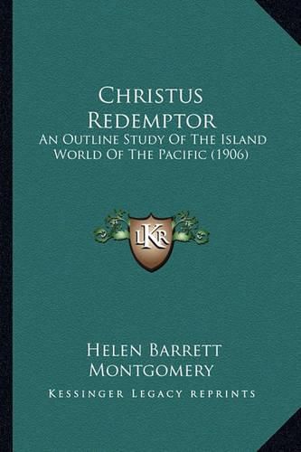 Christus Redemptor Christus Redemptor: An Outline Study of the Island World of the Pacific (1906) an Outline Study of the Island World of the Pacific (1906)