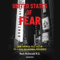 Cover image for United States of Fear: How America Fell Victim to a Mass Delusional Psychosis