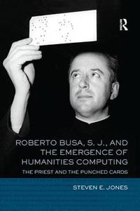 Cover image for Roberto Busa, S. J., and the Emergence of Humanities Computing: The Priest and the Punched Cards