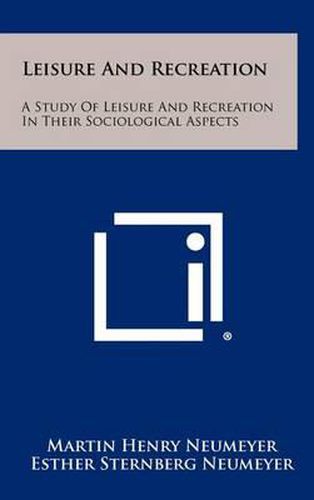Cover image for Leisure and Recreation: A Study of Leisure and Recreation in Their Sociological Aspects