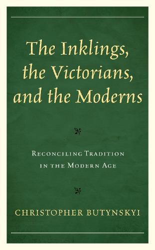 Cover image for The Inklings, the Victorians, and the Moderns: Reconciling Tradition in the Modern Age