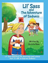 Cover image for Lil' Sass and The Adventure of Sadness: Lil' Sass Explores her Emotions and Learns that it's OK to Express Sadness