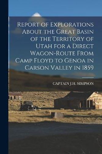 Cover image for Report of Explorations About the Great Basin of the Territory of Utah for a Direct Wagon-Route From Camp Floyd to Genoa in Carson Valley in 1859