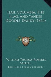 Cover image for Hail Columbia, the Flag, and Yankee Doodle Dandy (1864)