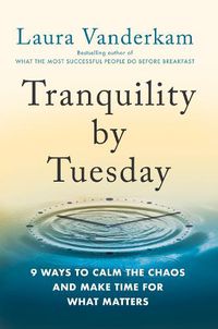 Cover image for Tranquility By Tuesday: 9 Ways to Calm the Chaos and Make Time for What Matters