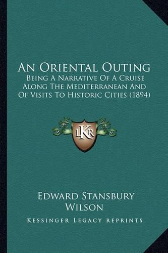 An Oriental Outing: Being a Narrative of a Cruise Along the Mediterranean and of Visits to Historic Cities (1894)