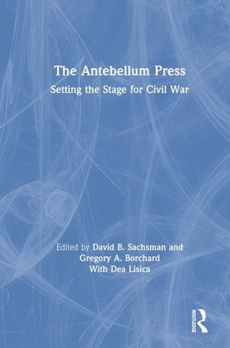 Cover image for The Antebellum Press: Setting the Stage for Civil War