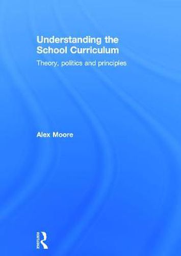 Cover image for Understanding the School Curriculum: Theory, politics and principles