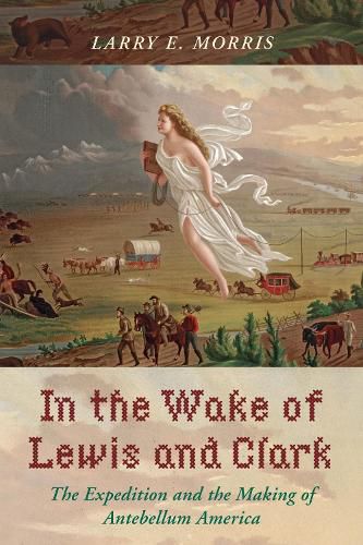 Cover image for In the Wake of Lewis and Clark: The Expedition and the Making of Antebellum America