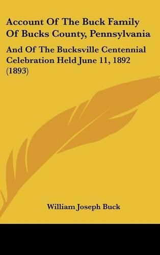 Cover image for Account of the Buck Family of Bucks County, Pennsylvania: And of the Bucksville Centennial Celebration Held June 11, 1892 (1893)