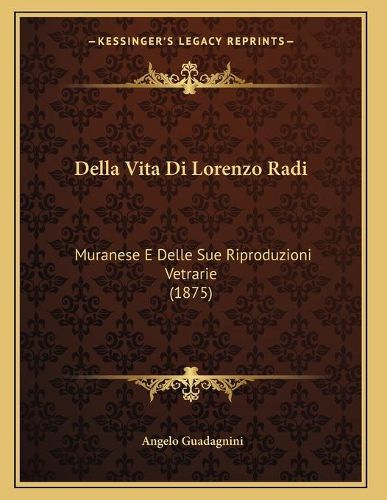 Cover image for Della Vita Di Lorenzo Radi: Muranese E Delle Sue Riproduzioni Vetrarie (1875)