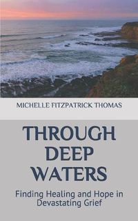 Cover image for Through Deep Waters: Finding Healing and Hope in Devastating Grief