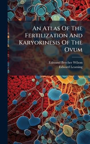 Cover image for An Atlas Of The Fertilization And Karyokinesis Of The Ovum