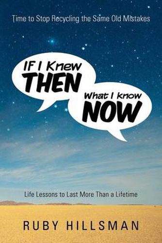 Cover image for If I Knew Then What I Know Now: Time to Stop Recycling the Same Old Mistakes, Life Lessons to Last More Than a Lifetime