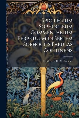 Cover image for Spicilegium Sophocleum Commentarium Perpetuum in Septem Sophoclis Fabulas Continens