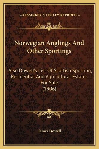 Cover image for Norwegian Anglings and Other Sportings: Also Dowell's List of Scottish Sporting, Residential and Agricultural Estates for Sale (1906)