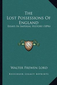 Cover image for The Lost Possessions of England: Essays in Imperial History (1896)