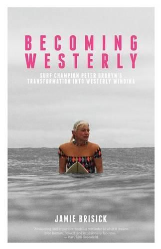 Cover image for Becoming Westerly: Surf Legend Peter Drouyn's Transformation Into Westerly Windina