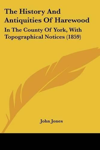 Cover image for The History And Antiquities Of Harewood: In The County Of York, With Topographical Notices (1859)