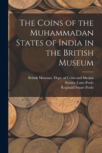 Cover image for The Coins of the Muhammadan States of India in the British Museum