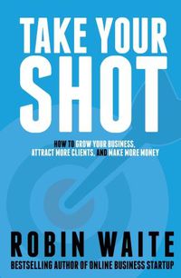 Cover image for Take Your Shot: How To Grow Your Business, Attract More Clients, And Make More Money