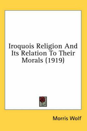 Iroquois Religion and Its Relation to Their Morals (1919)