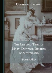 Cover image for The Life and Times of Mary, Dowager Duchess of Sutherland: Power Play