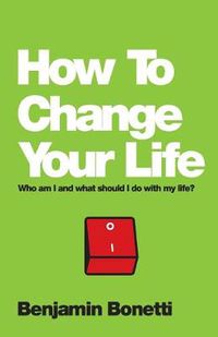 Cover image for How To Change Your Life: Who am I and What Should I Do with My Life?
