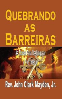 Cover image for Quebrando as Barreiras: As Chaves Para Desbloquear a Paz Interior