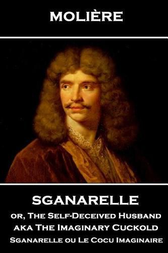 Cover image for Moliere - Sganarelle or, The Self-Deceived Husband aka The Imaginary Cuckold: Sganarelle ou Le Cocu Imaginaire