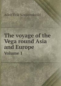 Cover image for The voyage of the Vega round Asia and Europe Volume 1