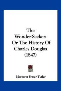 Cover image for The Wonder-Seeker: Or the History of Charles Douglas (1847)