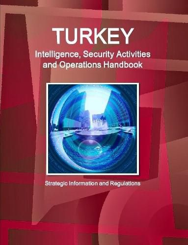 Cover image for Turkey Intelligence, Security Activities and Operations Handbook - Strategic Information and Regulations