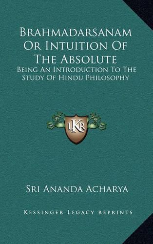 Cover image for Brahmadarsanam or Intuition of the Absolute: Being an Introduction to the Study of Hindu Philosophy