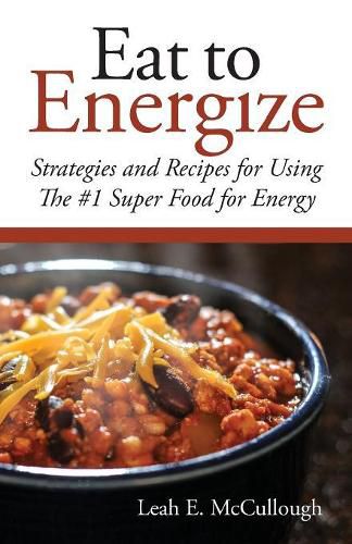 Cover image for Eat to Energize: Strategies and Recipes for Using The #1 Super Food for Energy