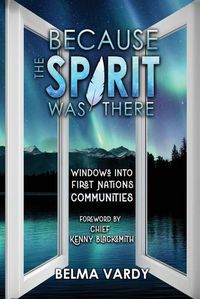 Cover image for Because the Spirit was There: Windows into First Nations Communities