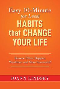 Cover image for Easy 10-Minute (or Less) Habits that Change Your Life