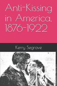 Cover image for Anti-Kissing in America, 1876-1922