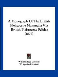 Cover image for A Monograph of the British Pleistocene Mammalia V1: British Pleistocene Felidae (1872)