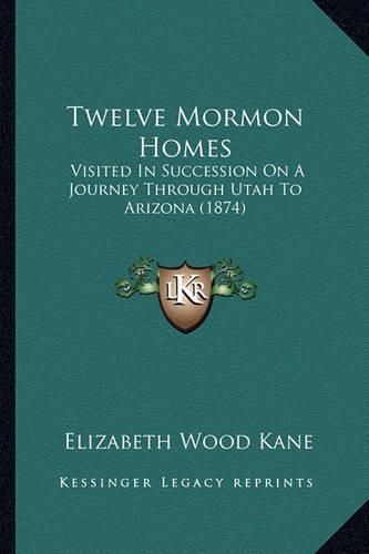 Twelve Mormon Homes: Visited in Succession on a Journey Through Utah to Arizona (1874)