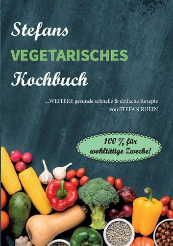 Cover image for Stefans vegetarisches Kochbuch: ...weitere gesunde, schnelle & einfach Rezepte. 100% fur wohltatige Zwecke!