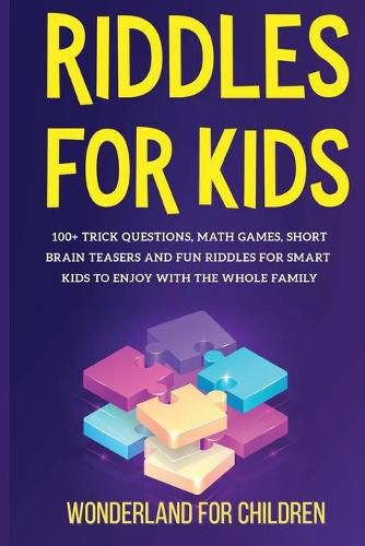 Cover image for Riddles For Kids: 100+ trick questions, math games, short brainteasers and fun riddles for smart kids to enjoy with the whole family