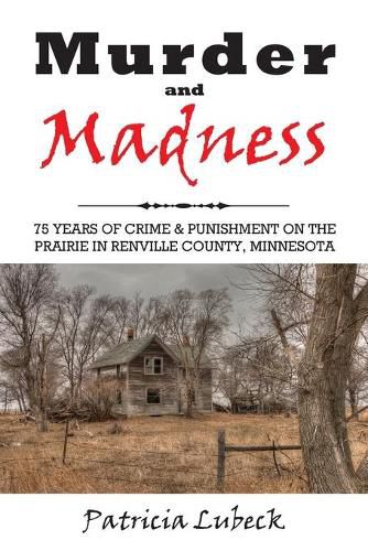 Cover image for Murder and Madness: 75 Years of Crime and Punishment in Renville County Minnesota