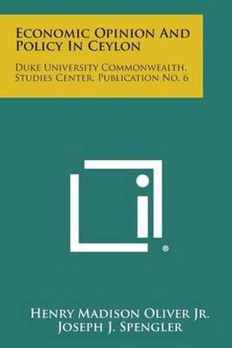 Economic Opinion and Policy in Ceylon: Duke University Commonwealth, Studies Center, Publication No. 6