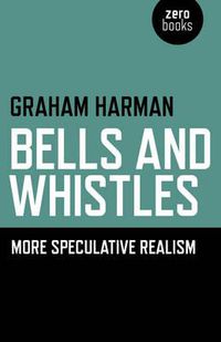Cover image for Bells and Whistles - More Speculative Realism