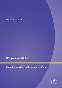 Cover image for Wege ins Nichts: UEber die Isolation in Klaus Manns Werk